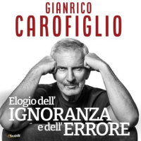 GIANRICO CAROFIGLIO, ELOGIO DELL'IGNORANZA E DELL'ERRORE