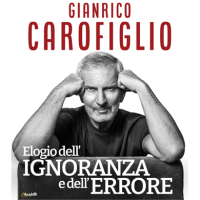 GIANRICO CAROFIGLIO, ELOGIO DELL'IGNORANZA E DELL'ERRORE