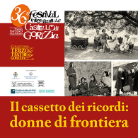 IL CASSETTO DEI RICORDI: DONNE DI FRONTIERA, Castello di Gorizia - 36° Festival Teatrale