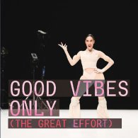 GOOD VIBES ONLY (THE GREAT EFFORT)